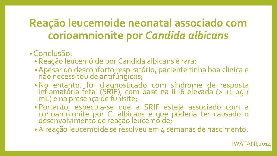 Reação leucemoide neonatal associado com corioamnionite por Candida albicans • Conclusão: • Reação leucemóide