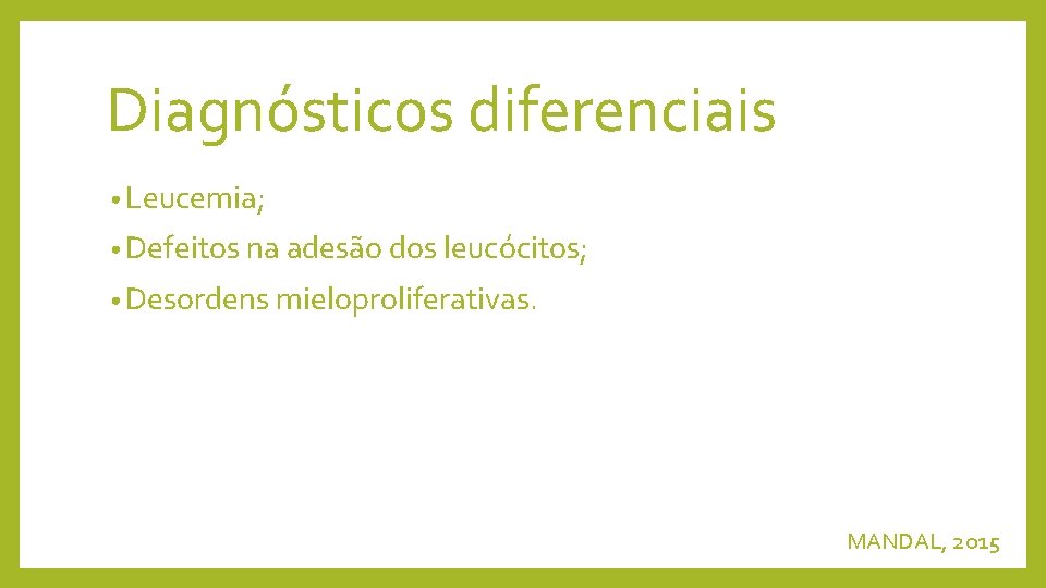 Diagnósticos diferenciais • Leucemia; • Defeitos na adesão dos leucócitos; • Desordens mieloproliferativas. MANDAL,