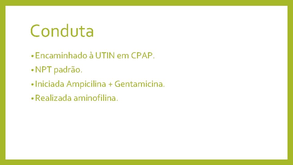 Conduta • Encaminhado à UTIN em CPAP. • NPT padrão. • Iniciada Ampicilina +