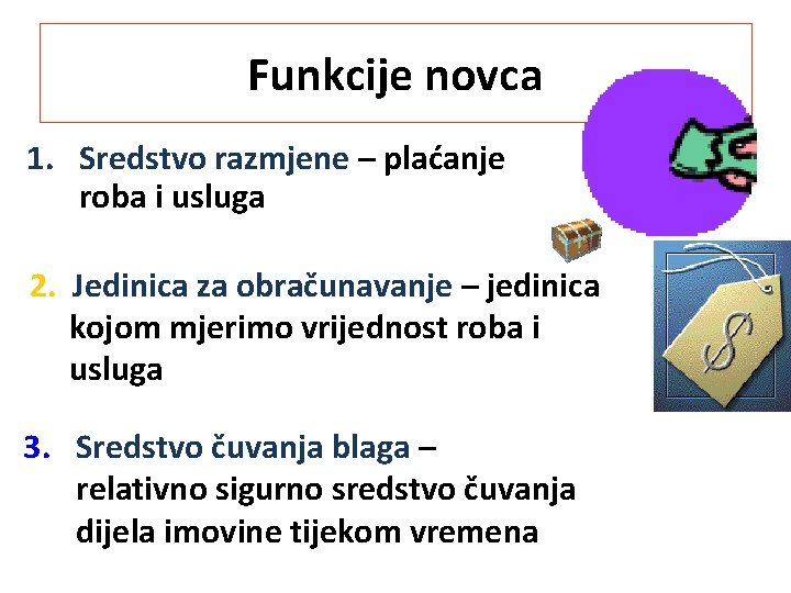 Funkcije novca 1. Sredstvo razmjene – plaćanje roba i usluga 2. Jedinica za obračunavanje