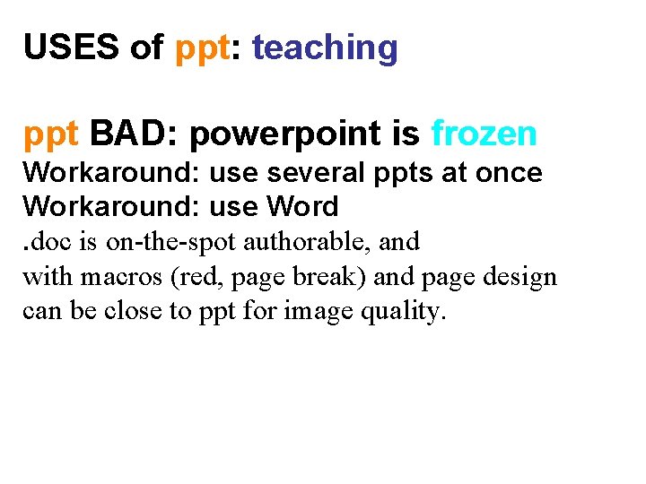 USES of ppt: teaching ppt BAD: powerpoint is frozen Workaround: use several ppts at