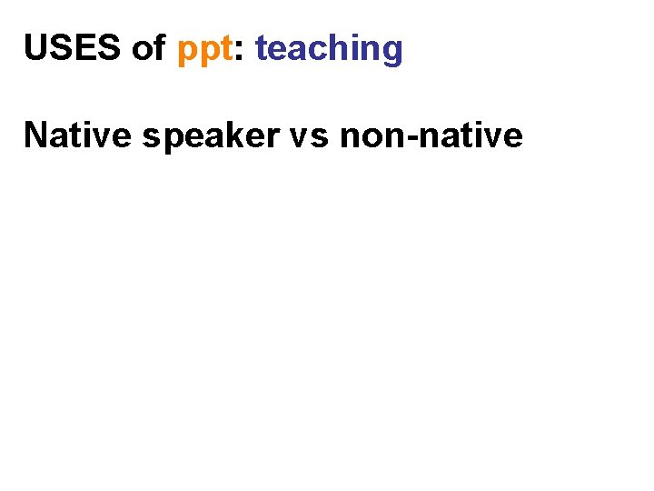 USES of ppt: teaching Native speaker vs non-native 