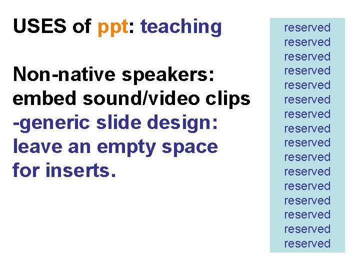 USES of ppt: teaching Non-native speakers: embed sound/video clips -generic slide design: leave an