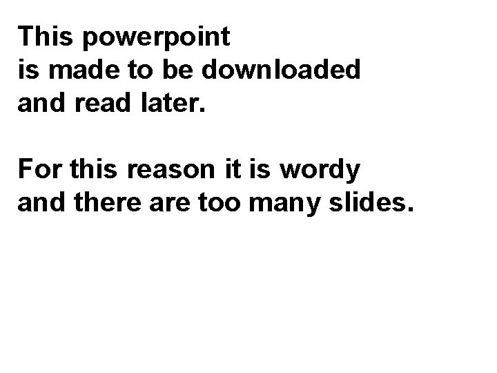 This powerpoint is made to be downloaded and read later. For this reason it