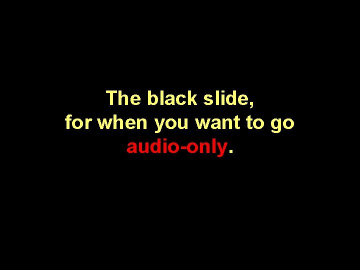 The black slide, for when you want to go audio-only. 