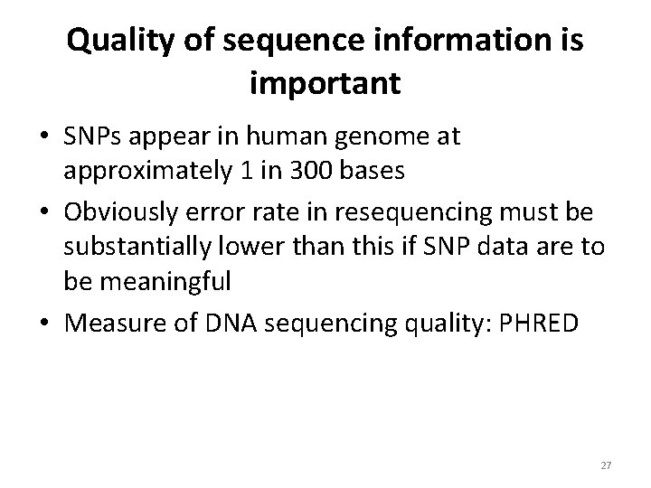 Quality of sequence information is important • SNPs appear in human genome at approximately