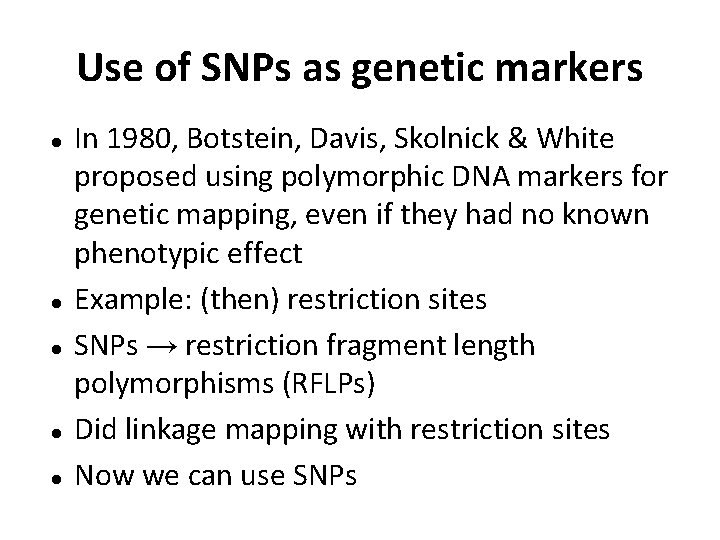 Use of SNPs as genetic markers In 1980, Botstein, Davis, Skolnick & White proposed