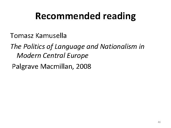 Recommended reading Tomasz Kamusella The Politics of Language and Nationalism in Modern Central Europe