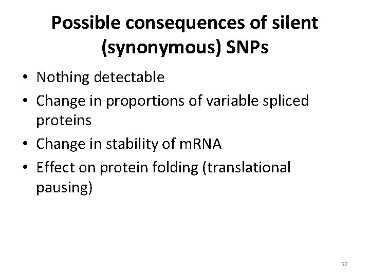 Possible consequences of silent (synonymous) SNPs • Nothing detectable • Change in proportions of