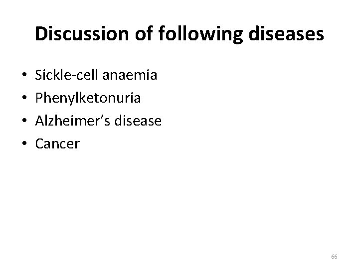 Discussion of following diseases • • Sickle-cell anaemia Phenylketonuria Alzheimer’s disease Cancer 66 