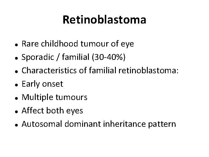 Retinoblastoma Rare childhood tumour of eye Sporadic / familial (30 -40%) Characteristics of familial