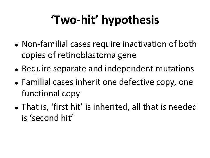 ‘Two-hit’ hypothesis Non-familial cases require inactivation of both copies of retinoblastoma gene Require separate