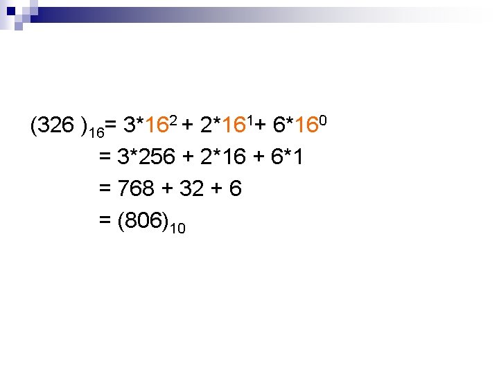 (326 )16= 3*162 + 2*161+ 6*160 = 3*256 + 2*16 + 6*1 = 768