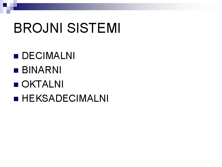 BROJNI SISTEMI DECIMALNI n BINARNI n OKTALNI n HEKSADECIMALNI n 