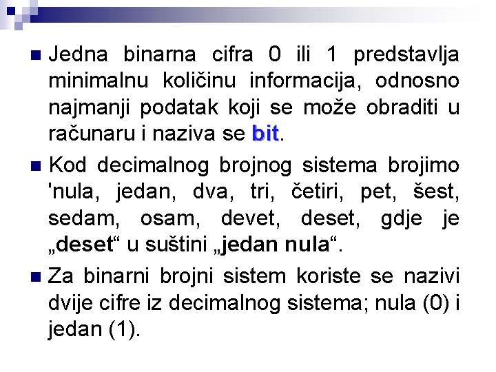 Jedna binarna cifra 0 ili 1 predstavlja minimalnu količinu informacija, odnosno najmanji podatak koji