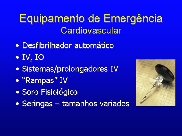 Equipamento de Emergência Cardiovascular • • • Desfibrilhador automático IV, IO Sistemas/prolongadores IV “Rampas”