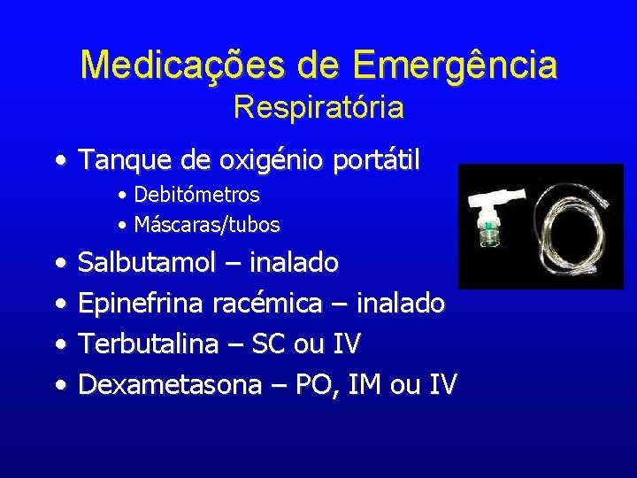 Medicações de Emergência Respiratória • Tanque de oxigénio portátil • Debitómetros • Máscaras/tubos •