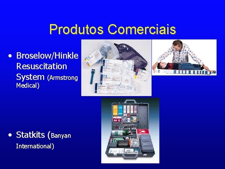 Produtos Comerciais • Broselow/Hinkle Resuscitation System (Armstrong Medical) • Statkits (Banyan International) 