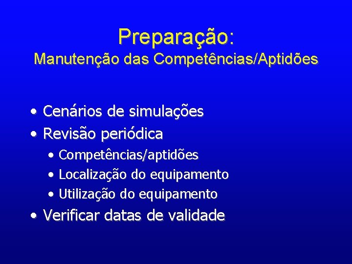 Preparação: Manutenção das Competências/Aptidões • Cenários de simulações • Revisão periódica • Competências/aptidões •