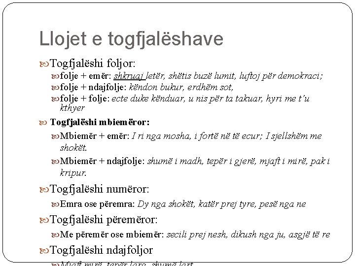 Llojet e togfjalëshave Togfjalëshi foljor: folje + emër: shkruaj letër, shëtis buzë lumit, luftoj