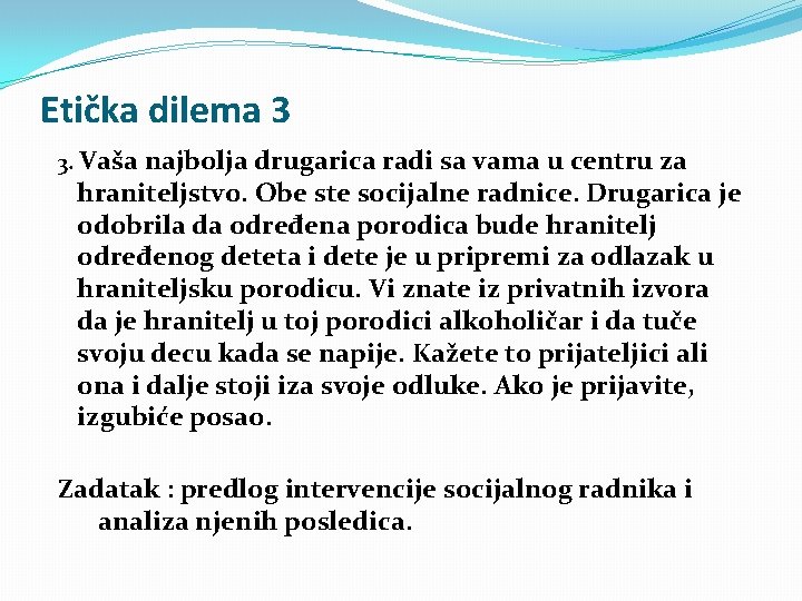 Etička dilema 3 3. Vaša najbolja drugarica radi sa vama u centru za hraniteljstvo.