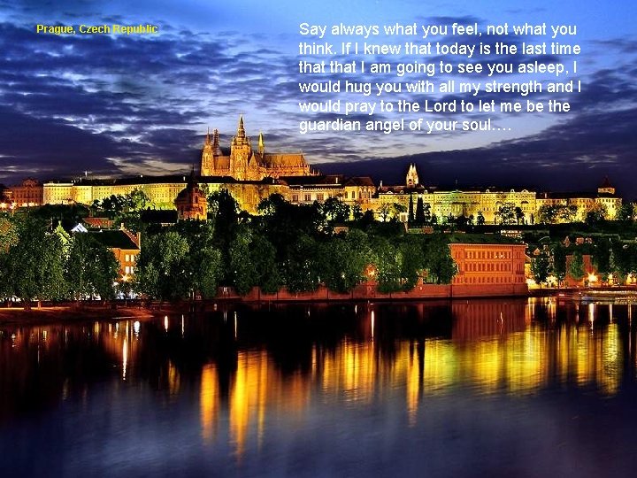 Prague, Czech Republic Say always what you feel, not what you think. If I