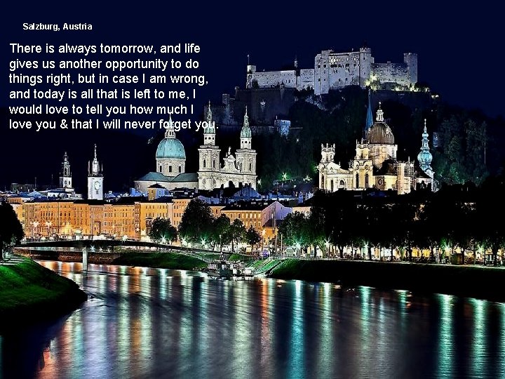 Salzburg, Austria There is always tomorrow, and life gives us another opportunity to do