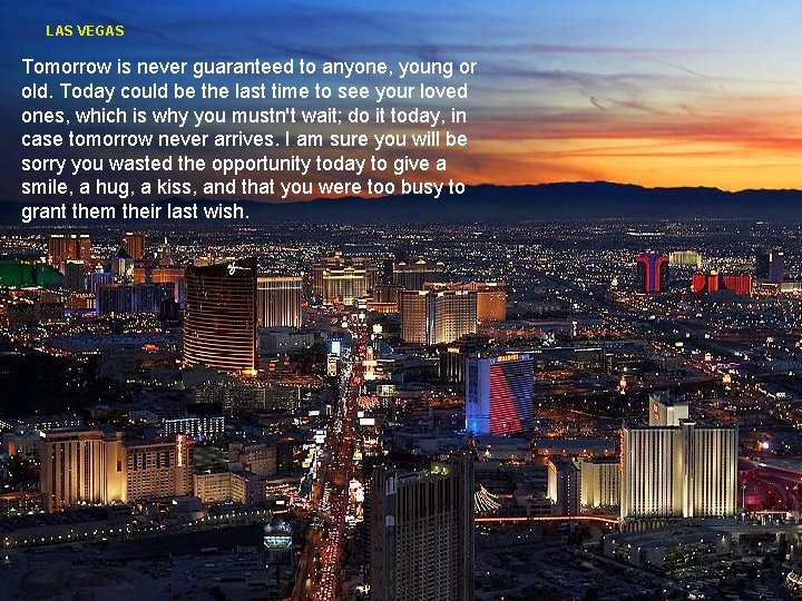 LAS VEGAS Tomorrow is never guaranteed to anyone, young or old. Today could be