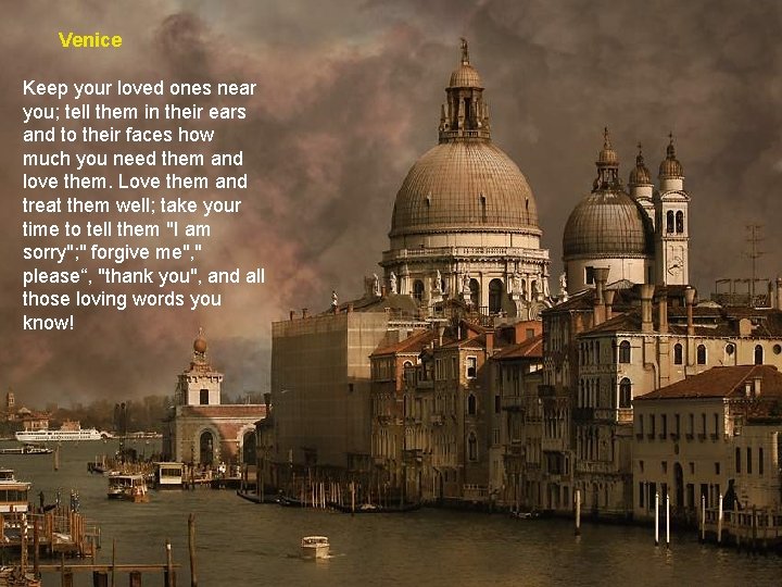 Venice Keep your loved ones near you; tell them in their ears and to