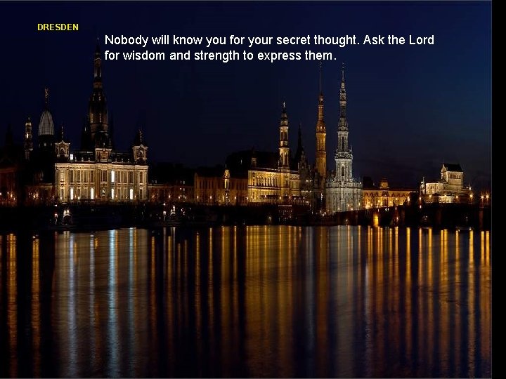 DRESDEN Nobody will know you for your secret thought. Ask the Lord for wisdom
