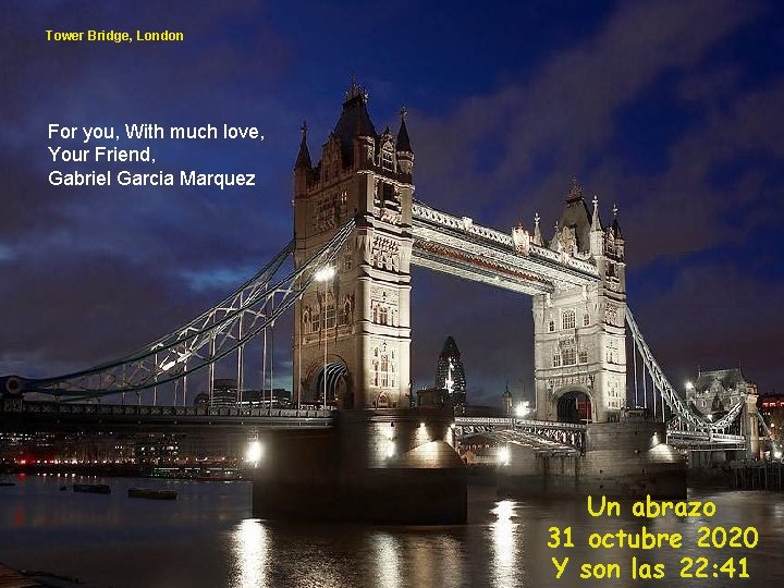 Tower Bridge, London For you, With much love, Your Friend, Gabriel Garcia Marquez Un