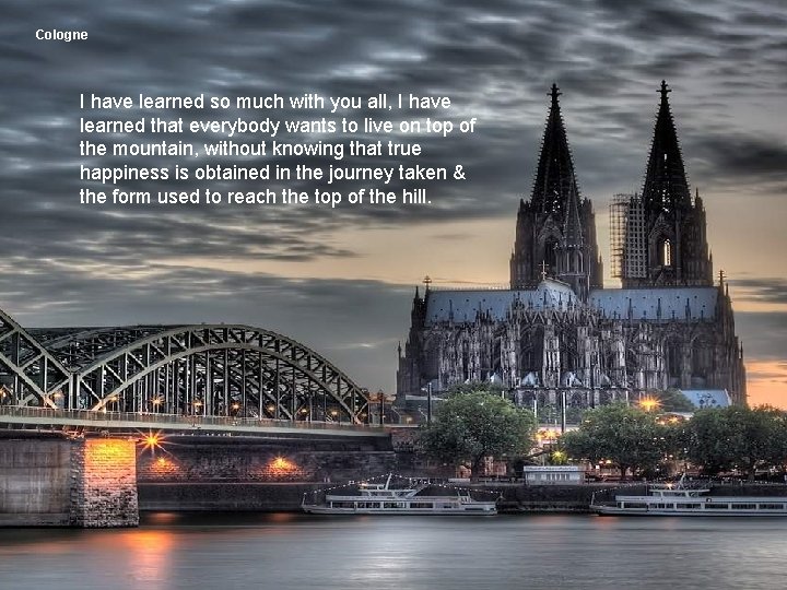 Cologne I have learned so much with you all, I have learned that everybody