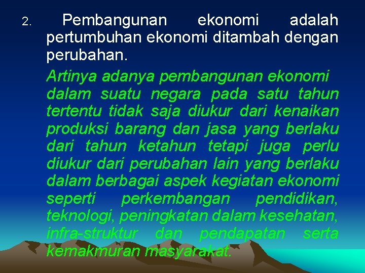 2. Pembangunan ekonomi adalah pertumbuhan ekonomi ditambah dengan perubahan. Artinya adanya pembangunan ekonomi dalam