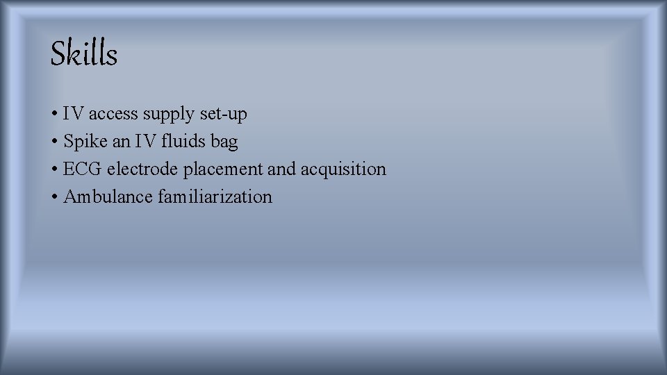 Skills • IV access supply set-up • Spike an IV fluids bag • ECG