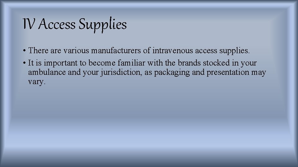 IV Access Supplies • There are various manufacturers of intravenous access supplies. • It