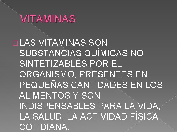 VITAMINAS � LAS VITAMINAS SON SUBSTANCIAS QUÍMICAS NO SINTETIZABLES POR EL ORGANISMO, PRESENTES EN