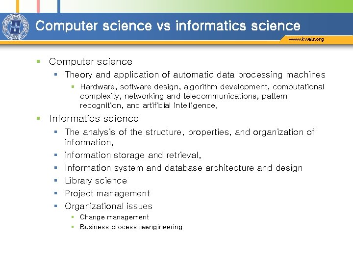 Computer science vs informatics science www. kweis. org § Computer science § Theory and