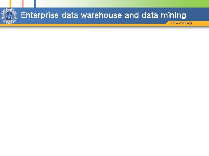 Enterprise data warehouse and data mining www. kweis. org 