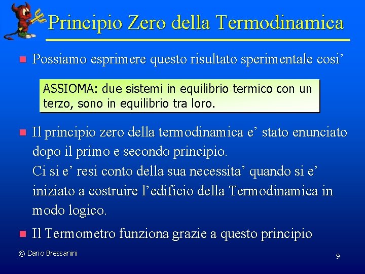 Principio Zero della Termodinamica n Possiamo esprimere questo risultato sperimentale cosi’ ASSIOMA: due sistemi