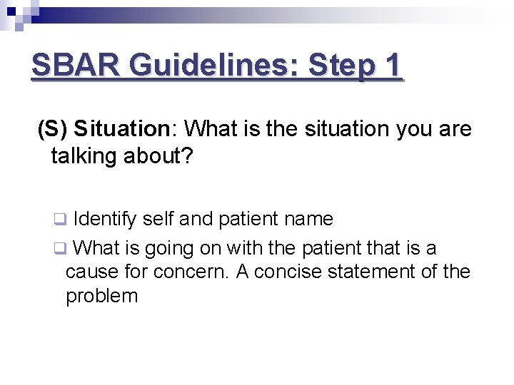 SBAR Guidelines: Step 1 (S) Situation: What is the situation you are talking about?