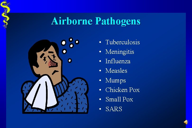 Airborne Pathogens • • Tuberculosis Meningitis Influenza Measles Mumps Chicken Pox Small Pox SARS