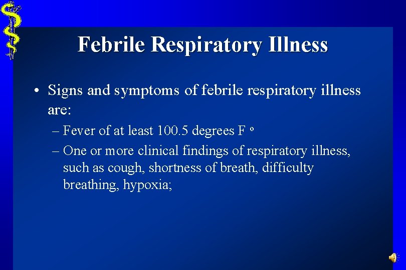 Febrile Respiratory Illness • Signs and symptoms of febrile respiratory illness are: – Fever