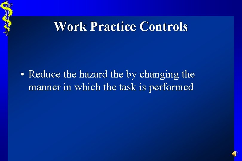 Work Practice Controls • Reduce the hazard the by changing the manner in which