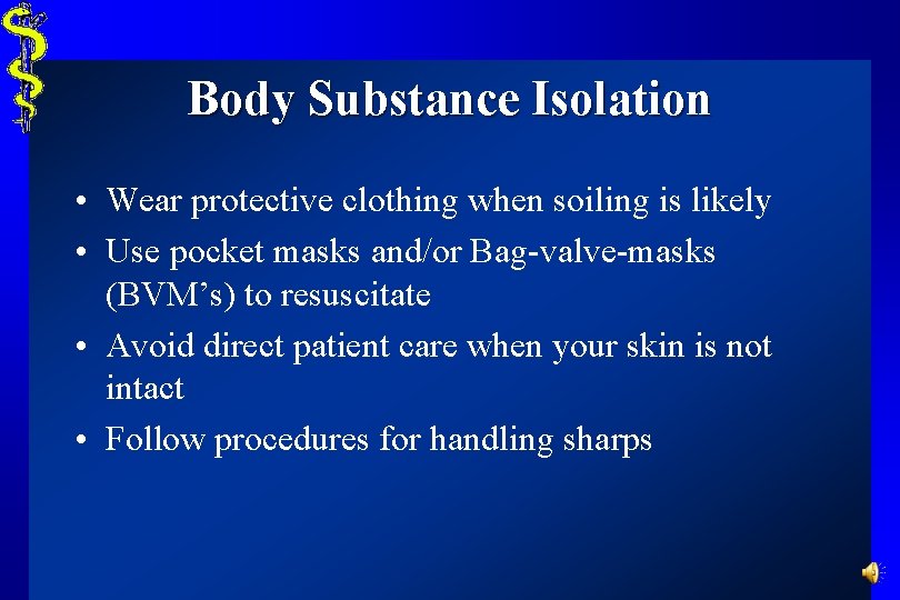 Body Substance Isolation • Wear protective clothing when soiling is likely • Use pocket