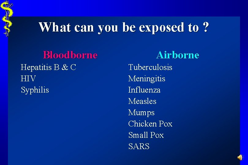 What can you be exposed to ? Bloodborne Hepatitis B & C HIV Syphilis