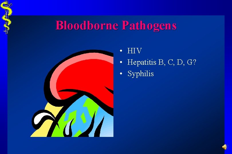 Bloodborne Pathogens • HIV • Hepatitis B, C, D, G? • Syphilis 