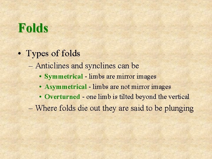 Folds • Types of folds – Anticlines and synclines can be • Symmetrical -