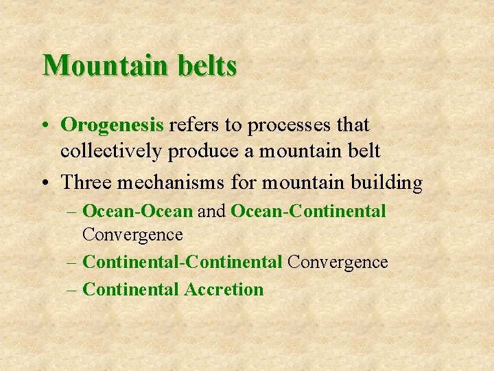 Mountain belts • Orogenesis refers to processes that collectively produce a mountain belt •