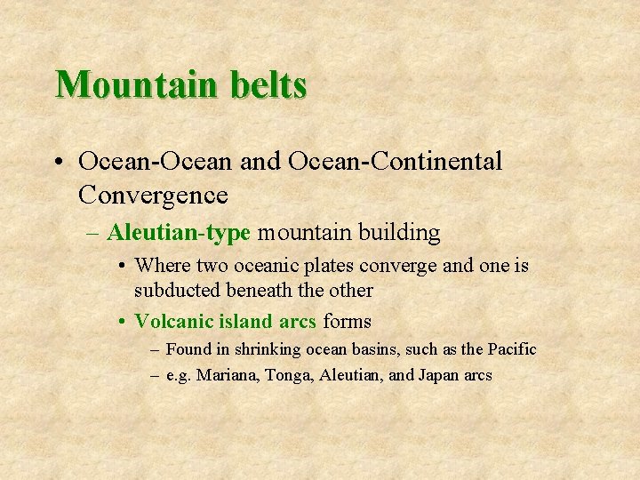 Mountain belts • Ocean-Ocean and Ocean-Continental Convergence – Aleutian-type mountain building • Where two