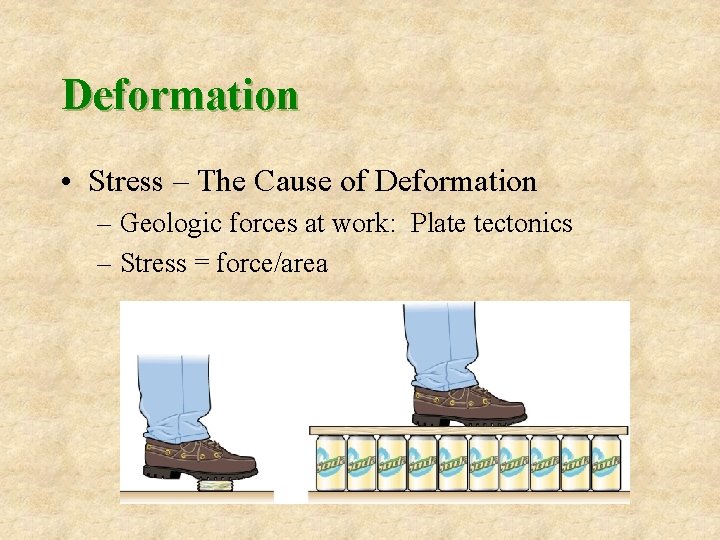Deformation • Stress – The Cause of Deformation – Geologic forces at work: Plate